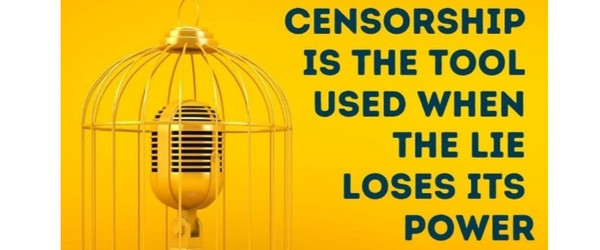 Censorship Is The Tool Used When The Lie Loses It's Power