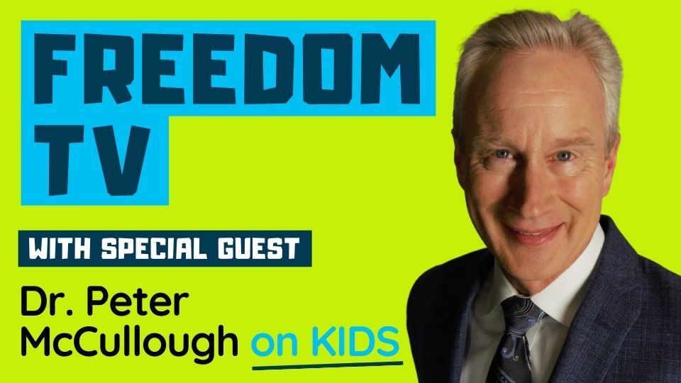 Freedom TV with special guest Dr Peter McCullough on KIDS